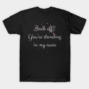 Back Off! You're Standing In My Aura T-Shirt